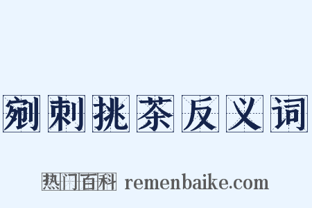 剜刺挑茶反义词是什么意思的图片